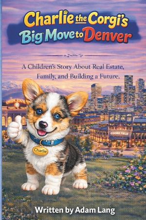 Charlie the Corgi's Big Move to Denver: A Children's Story About Real Estate, Family, and Building a Future image number 0