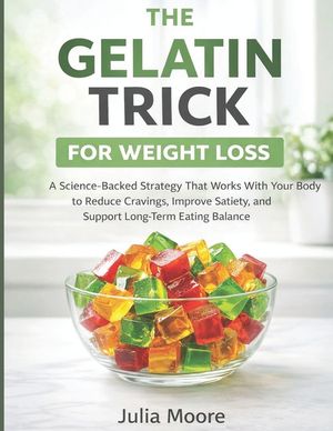 The Gelatin Trick for Weight Loss: A science backed strategy that works with your body to reduce cravings, improve satiety and support long term eatin image number 0