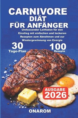 Carnivore Di&auml;t F&uuml;r Anf&auml;nger: Umfassender Leitfaden f&uuml;r den Einstieg mit einfachen und leckeren Rezepten zum Abnehmen und zur Wiedergewinnung von Energ image number 0
