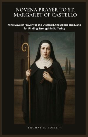 Novena Prayer to St. Margaret of Castello: Nine Days of Prayer for the Disabled, the Abandoned, and for Finding Strength in Suffering image number 0