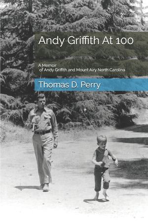 Andy Griffith At 100: A Memoir of Andy Griffith and Mount Airy North Carolina image number 0