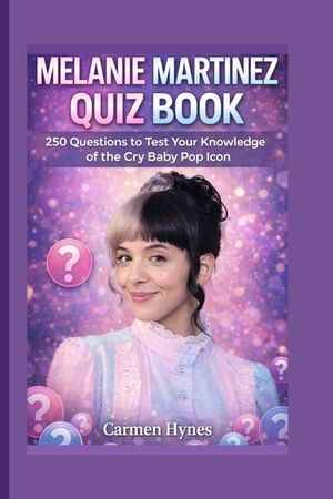 Melanie Martinez Quiz Book: 250 Questions to Test Your Knowledge of the Cry Baby Pop Icon image number 0
