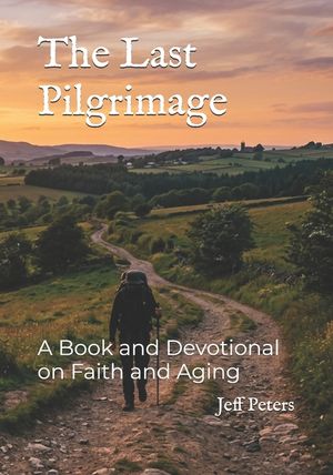 The Last Pilgrimage: A Book and Devotional on Faith and Aging image number 0