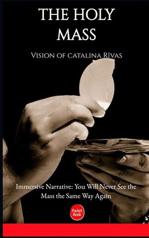 The Holy Mass: - The complet Vision of Catalina Rivas Explained image number 0