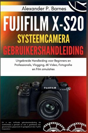 Fujifilm X-S20 systeemcamera Gebruikershandleiding: Uitgebreide Handleiding voor Beginners en Professionals, Vlogging, 6K Video, Fotografie en Film si image number 0
