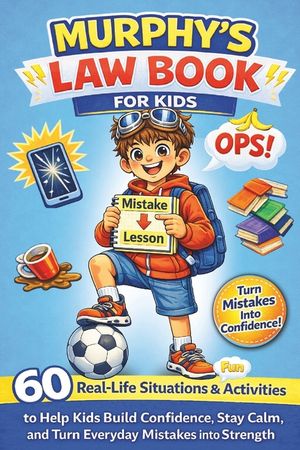Murphy's Law Book for Kids: 60 Real-Life Situations and Fun Activities to Help Kids Build Confidence, Stay Calm, and Turn Everyday Mistakes into Stren image number 0