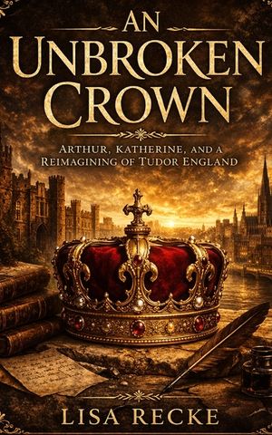 An Unbroken Crown: Arthur, Katherine, and a Reimagining of Tudor England image number 0