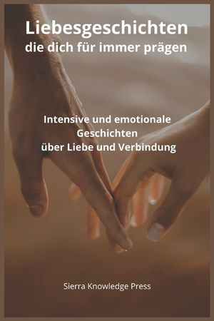Liebesgeschichten, die dich f&uuml;r immer pr&auml;gen: Intensive und emotionale Kurzgeschichten &uuml;ber Leidenschaft, Verlust, tiefe Verbindungen und unvergesslic image number 0