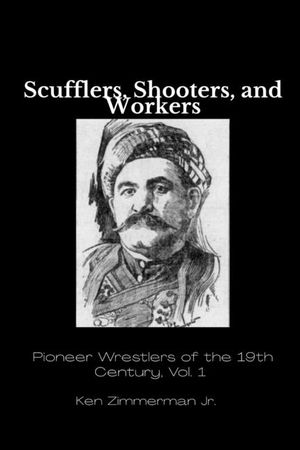 Scufflers, Shooters, and Workers: Pioneer Wrestlers of the 19th Century, Vol. 1 image number 0