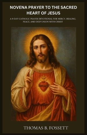 Novena Prayer to the Sacred Heart of Jesus: A 9-Day Catholic Prayer Devotional for Mercy, Healing, Peace, and Deep Union with Christ image number 0