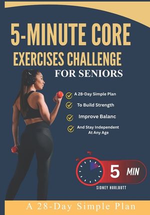 5-Minute Core Exercises Challenge For Seniors: A 28-Day Simple Plan To Build Strength, Improve Balanc And Stay Independent At Any Age image number 0