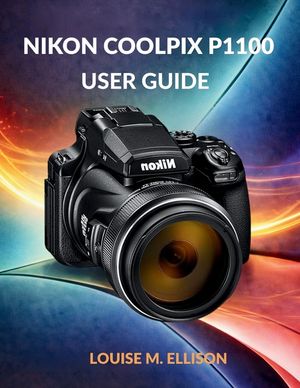 Nikon Coolpix P1100 User Guide: Ultimate Step-by-Step Manual for Zoom, 4K Filming, Wireless Transfer, Creative Modes, Autofocus & Troubleshooting image number 0