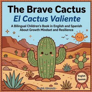 The Brave Cactus - El Cactus Valiente: A Bilingual Children's Book in English and Spanish About Growth Mindset and Resilience image number 0