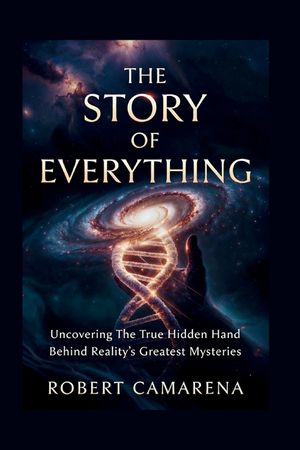 The Story of Everything: Uncovering The True Hidden Hand Behind Reality's Greatest Mysteries image number 0