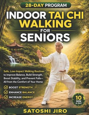 Indoor Tai Chi Walking For Seniors: Safe, Low-Impact Walking Routines to Improve Balance, Build Strength, Boost Stability, and Prevent Falls-All from image number 0