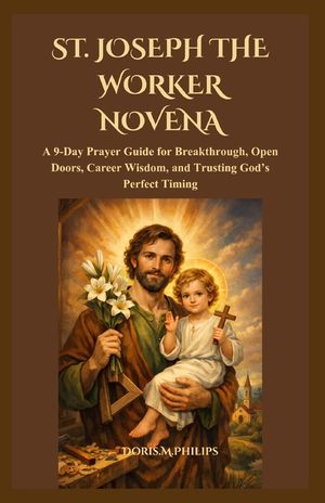 St. Joseph the Worker Novena: A 9-Day Prayer Guide for Breakthrough, Open Doors, Career Wisdom, and Trusting God's Perfect Timing image number 0