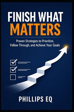 Finish What Matters: A Practical 10-Chapter Guide to Beating Procrastination, Managing Time, and Getting Meaningful Work Done image number 0
