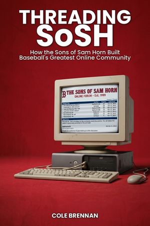 Threading SoSH: How the Sons of Sam Horn Built Baseball's Greatest Online Community image number 0