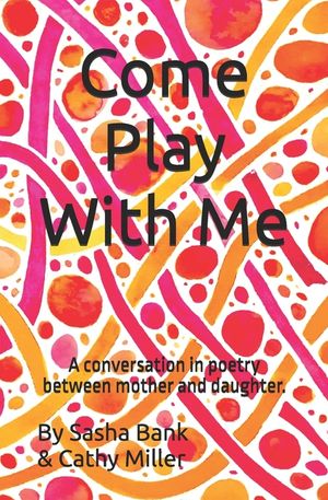Come Play With Me: A conversation in poetry between mother and daughter. image number 0