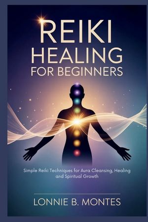 Reiki Healing for Beginners: Simple Reiki Techniques for Aura Cleansing, Healing and Spiritual Growth image number 0