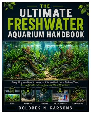 The Ultimate Freshwater Aquarium Handbook: Everything You Need to Know to Build and Maintain a Thriving Tank, Setup, filtration, Stocking, and Water C image number 0