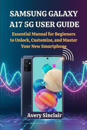 Samsung Galaxy A17 5G User Guide: Essential Manual for Beginners to Unlock, Customize, and Master Your New Smartphone image number 0