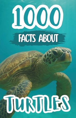 1000 Awesome Facts About Turtles: Fascinating Trivia, Surprising Discoveries, and Fun Stories About Sea Turtles, Land Tortoises, and Amazing Reptile A image number 0