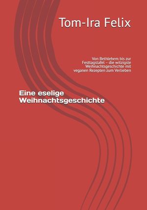 Eine eselige Weihnachtsgeschichte: Von Bethlehem bis zur Festtagstafel - die witzigste Weihnachtsgeschichte mit veganen Rezepten zum Verlieben image number 0