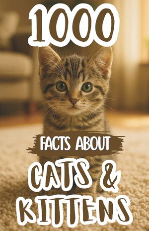 1000 Awesome Facts About Cats and Kittens: Incredible Trivia, Hilarious Stories, and Fascinating Discoveries About Furry Companions, Playful Pets, Uni image number 0