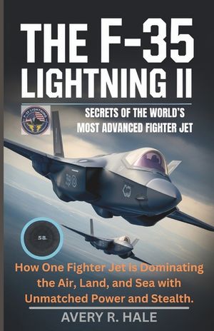 The F-35 Lightning II: Secrets of the World's Most Advanced Fighter Jet: How One Fighter Jet is Dominating the Air, Land, and Sea with Unmatched Power image number 0