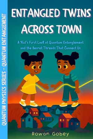 Entangled Twins Across Town: A Kid's First Look at Quantum Entanglement and the Secret Threads That Connect Us image number 0
