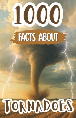 1000 Awesome Facts About Tornadoes: Thrilling Weather Trivia, Mind-Blowing Storm Facts, and Fascinating Discoveries About Twisters, Extreme Winds, and image number 0