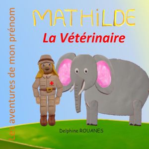 Mathilde la V&eacute;t&eacute;rinaire: Les aventures de mon pr&eacute;nom image number 0