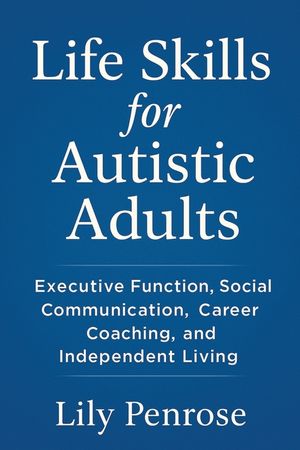 Life Skills for Autistic Adults: Executive Function, Social Communication, Career Coaching, and Independent Living image number 0