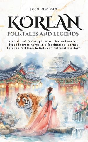 Korean folktales and Legends: Journey through Korea's traditional fables, ghost stories and ancient legends, rooted in folklore, beliefs and cultural image number 0