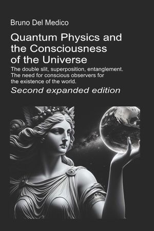 Quantum Physics and the Consciousness of the Universe. Second expanded edition.: The double slit, superposition, entanglement. The need for conscious image number 0