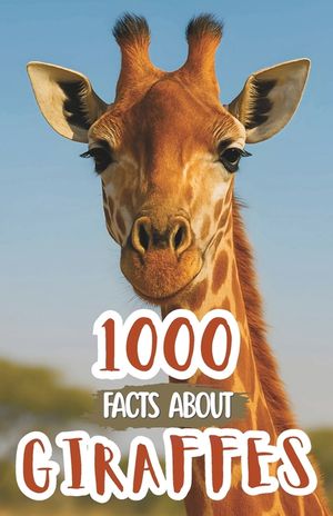 1000 Facts About Giraffes For Kids: Wildlife Discoveries, Amazing Neck Adaptations, and Fun Trivia About African Giants, Feeding Habits, Survival Skil image number 0
