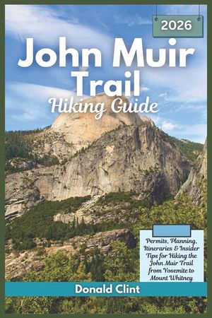 John Muir Trail Hiking Guide 2025-2026: Permits, Planning, Itineraries & Insider Tips for Hiking the John Muir Trail from Yosemite to Mount Whitney image number 0