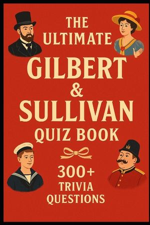 Gilbert & Sullivan - Ultimate Quiz Book: 300 Trivia Questions and Endless Joy image number 0