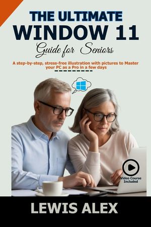 The Ultimate Window 11 User Guide for Seniors: A step-by-step, stress-free illustration with pictures to Master your PC as a Pro in a few days image number 0