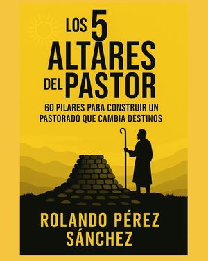 Los 5 Altares del Pastor: 60 pilares para construir un pastorado que cambia destinos image number 0