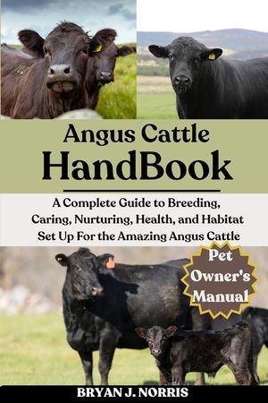 Angus Cattle: A Complete Guide to Breeding, Caring, Nurturing, Health, and Habitat Set Up For the Angus Cattle image number 0