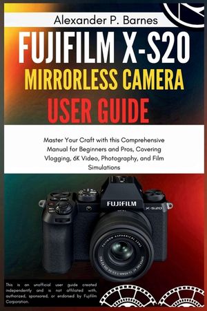 Fujifilm X-S20 Mirrorless Camera User Guide: Master Your Craft with this Comprehensive Manual for Beginners and Pros, Covering Vlogging, 6K Video, Pho image number 0