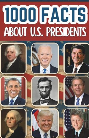 1000 Facts About The U.S. Presidents For Kids: Historic Discoveries, Surprising Stories, and Fun Insights Into Leadership, Elections, White House Trad image number 0