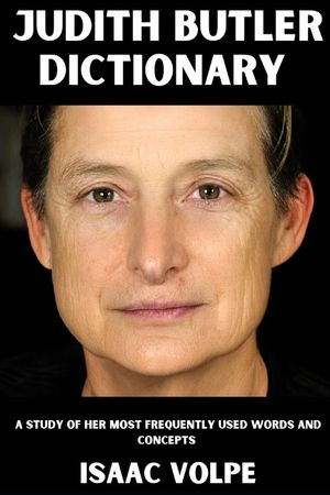 JUDITH BUTLER DICTIONARY. A Study of Her Most Frequently Used Words and Concepts: A thinker who reshaped philosophy, feminism, queer theory, and polit image number 0