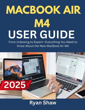 MacBook Air M4 User Guide 2025: Your Step-by-Step Manual to Mastering the M4-Powered MacBook Air-Fast, Easy, and Like a Pro image number 0