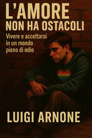 L'Amore Non Ha Ostacoli: Vivere E Accettarsi in Un Mondo Pieno Di Odio image number 0