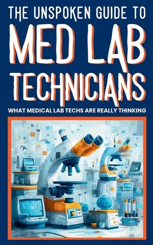 The Unspoken Guide to Med Lab Technicians: WHAT MEDICAL LAB TECHS ARE REALLY THINKING: Funny Lab Stories, Medical Laboratory Humor, and Healthcare Lif image number 0