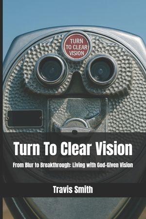 Turn To Clear Vision: From Blur to Breakthrough: Living with God-Given Vision image number 0