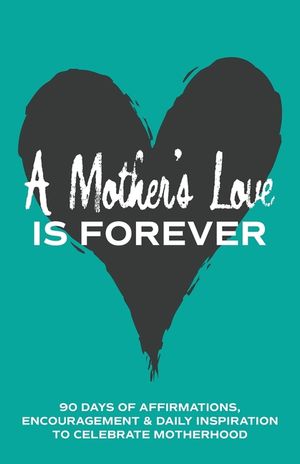 A Mother's Love is Forever: 90 Days of Affirmations, Encouragement & Daily Inspiration - Words of Confidence, Gratitude, Motivation & Love to Build Mo image number 0